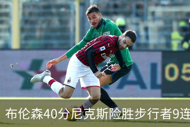 布伦森40分尼克斯险胜步行者9连胜 骑士擒灰熊